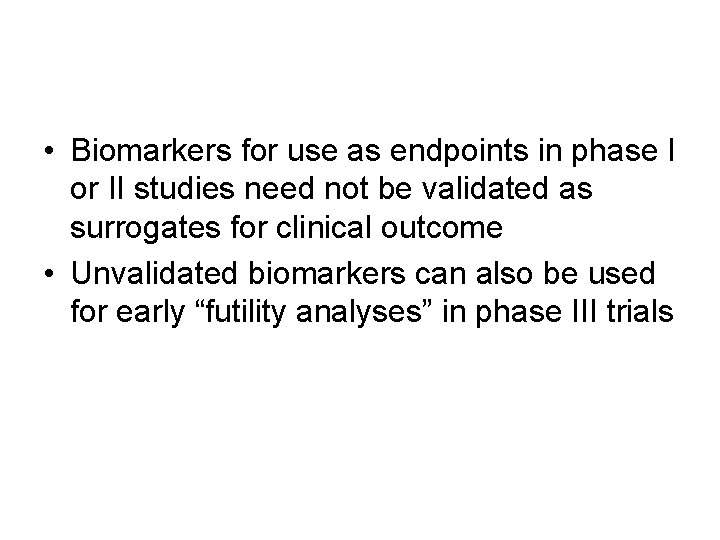  • Biomarkers for use as endpoints in phase I or II studies need