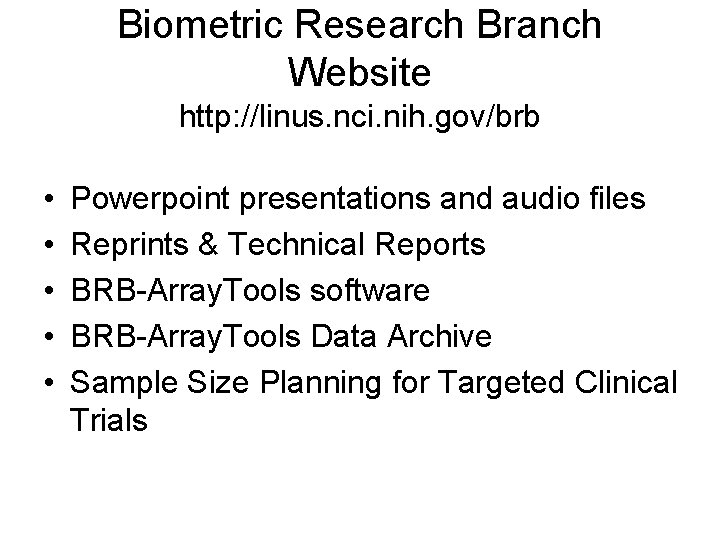 Biometric Research Branch Website http: //linus. nci. nih. gov/brb • • • Powerpoint presentations