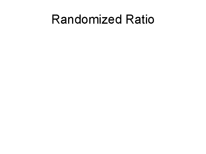 Randomized Ratio 