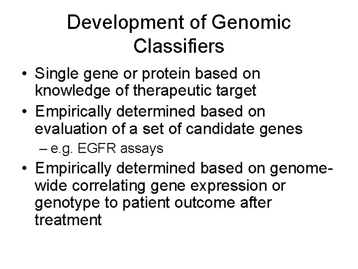 Development of Genomic Classifiers • Single gene or protein based on knowledge of therapeutic