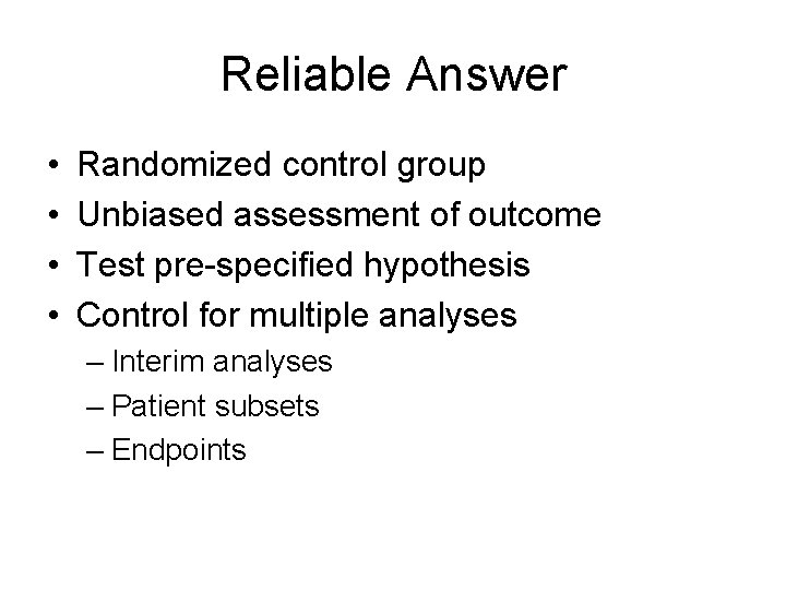 Reliable Answer • • Randomized control group Unbiased assessment of outcome Test pre-specified hypothesis