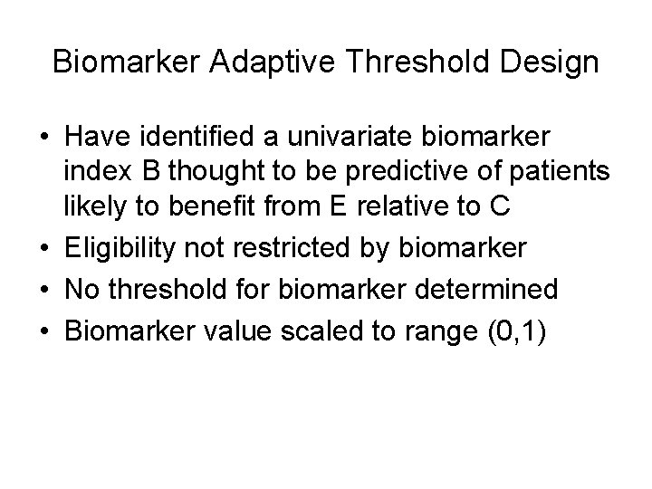 Biomarker Adaptive Threshold Design • Have identified a univariate biomarker index B thought to