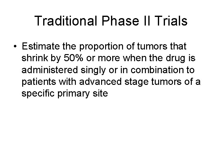 Traditional Phase II Trials • Estimate the proportion of tumors that shrink by 50%