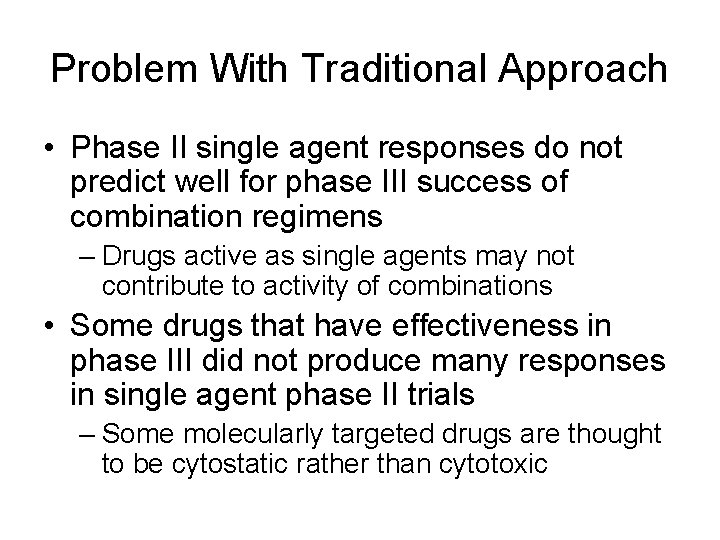 Problem With Traditional Approach • Phase II single agent responses do not predict well