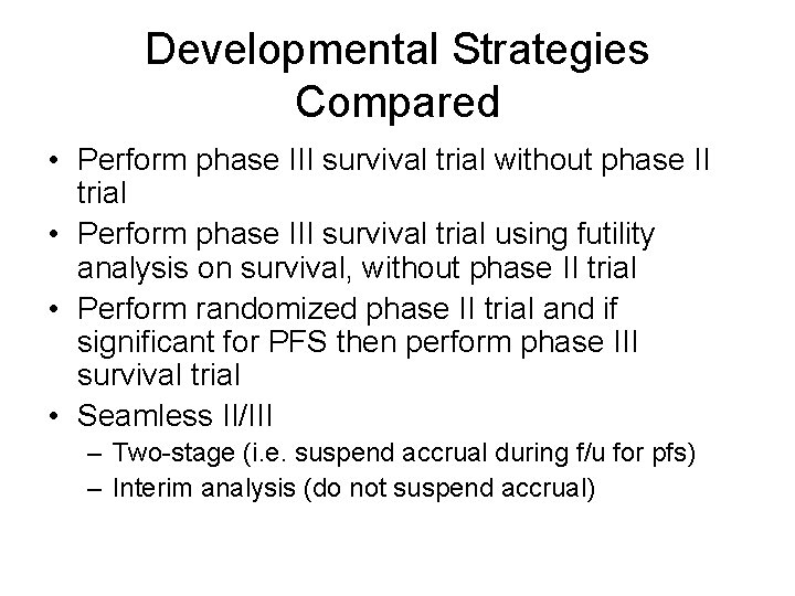 Developmental Strategies Compared • Perform phase III survival trial without phase II trial •