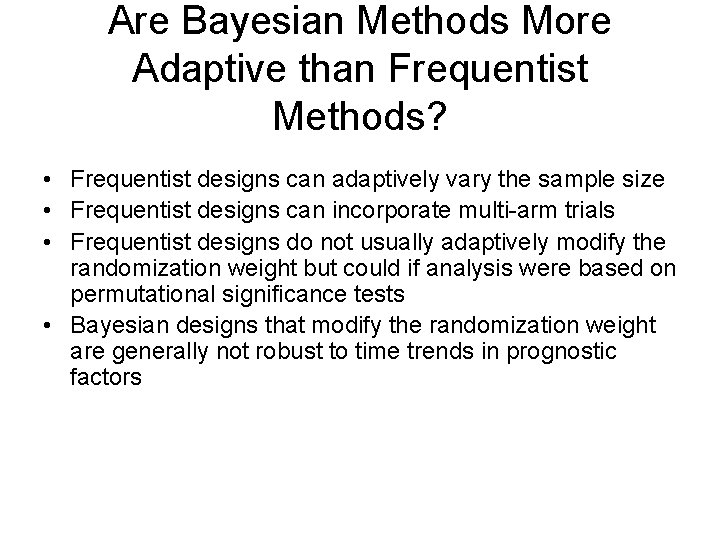 Are Bayesian Methods More Adaptive than Frequentist Methods? • Frequentist designs can adaptively vary