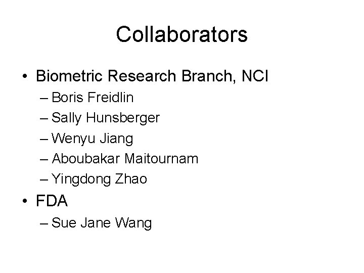 Collaborators • Biometric Research Branch, NCI – Boris Freidlin – Sally Hunsberger – Wenyu