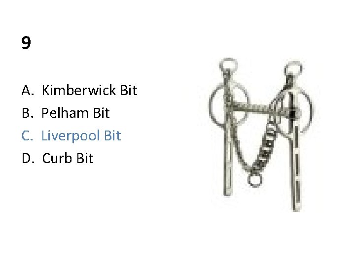 9 A. B. C. D. Kimberwick Bit Pelham Bit Liverpool Bit Curb Bit 