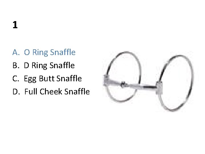 1 A. B. C. D. O Ring Snaffle D Ring Snaffle Egg Butt Snaffle