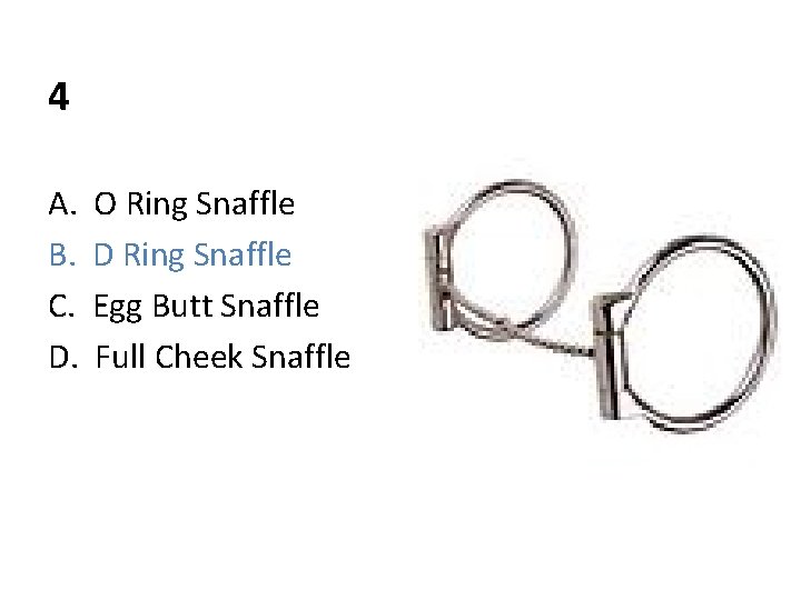 4 A. B. C. D. O Ring Snaffle D Ring Snaffle Egg Butt Snaffle