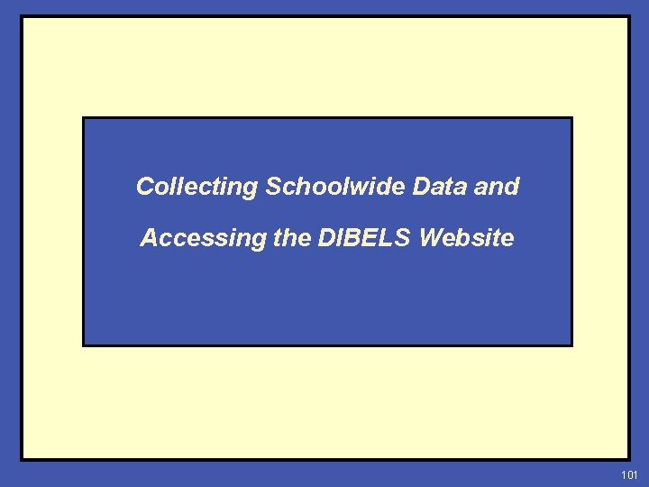 Collecting Schoolwide Data and Accessing the DIBELS Website 101 