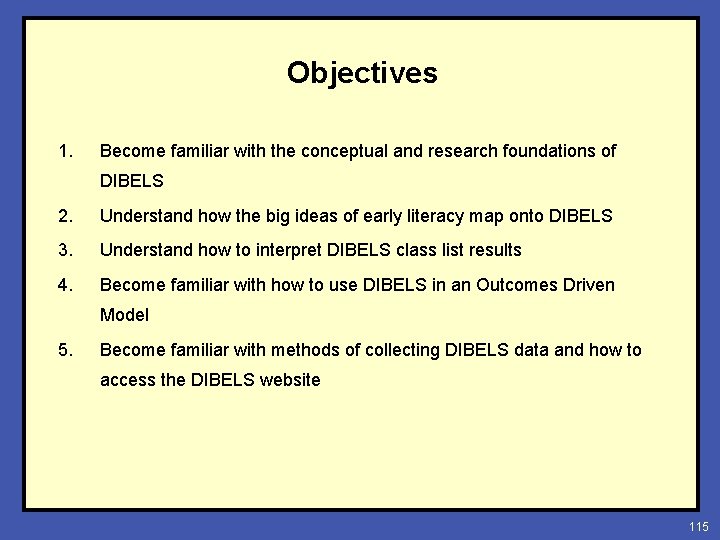 Objectives 1. Become familiar with the conceptual and research foundations of DIBELS 2. Understand