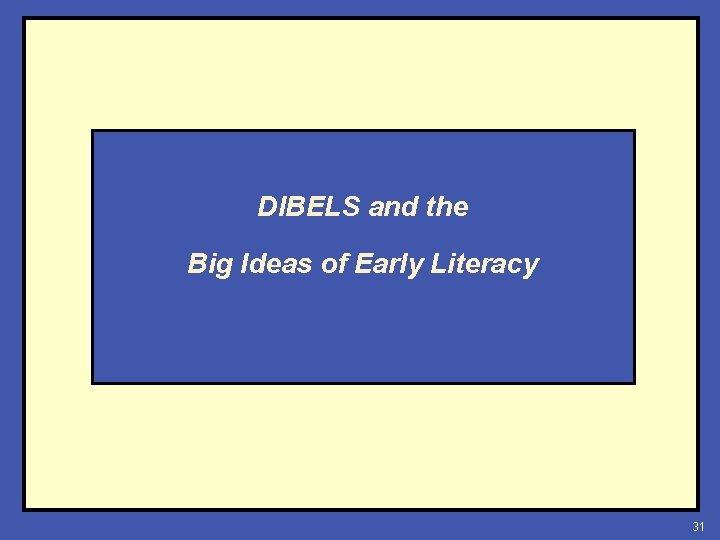 DIBELS and the Big Ideas of Early Literacy 31 