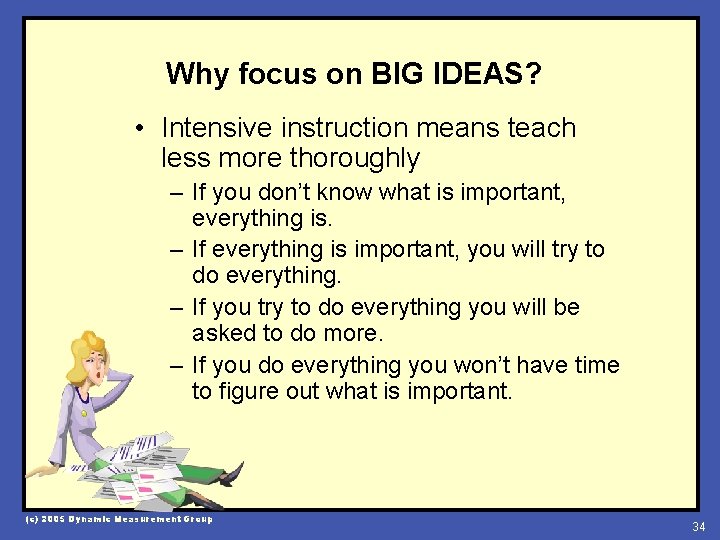 Why focus on BIG IDEAS? • Intensive instruction means teach less more thoroughly –
