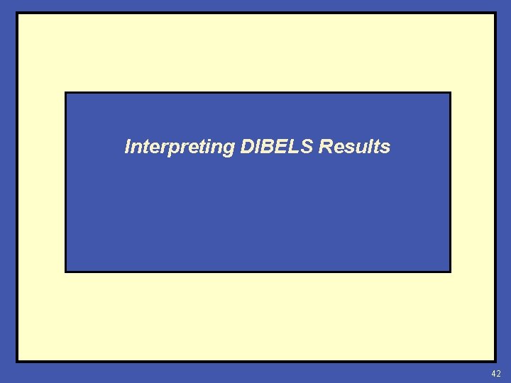 Interpreting DIBELS Results 42 