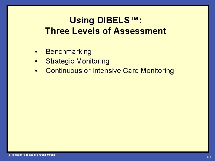 Using DIBELS™: Three Levels of Assessment • • • Benchmarking Strategic Monitoring Continuous or