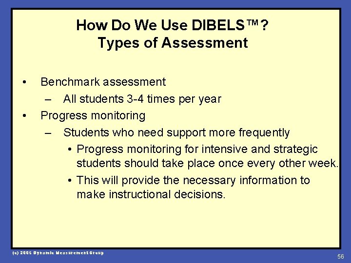 How Do We Use DIBELS™? Types of Assessment • • Benchmark assessment – All