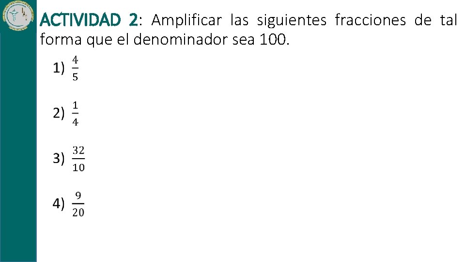 ACTIVIDAD 2: Amplificar las siguientes fracciones de tal forma que el denominador sea 100.