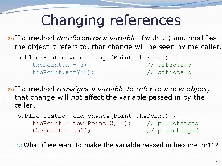 Changing references If a method dereferences a variable (with. ) and modifies the object