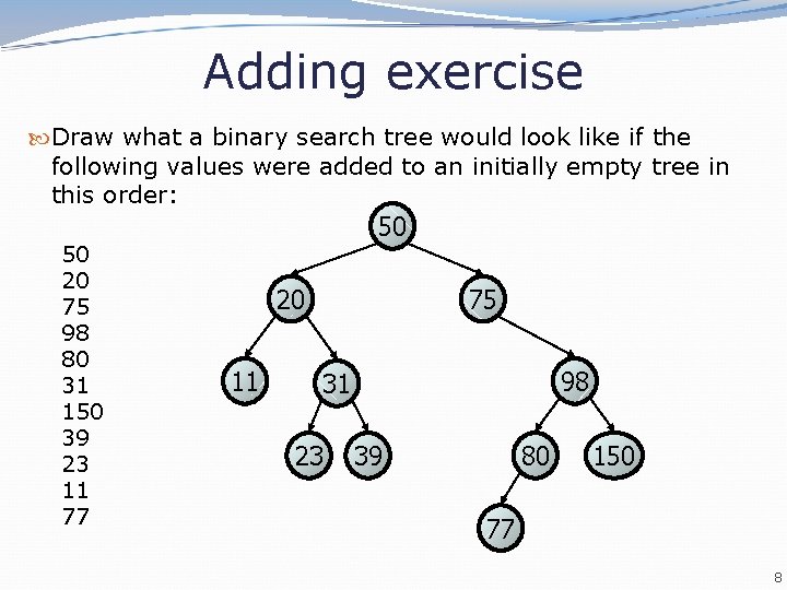 Adding exercise Draw what a binary search tree would look like if the following