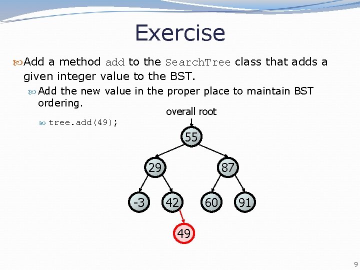 Exercise Add a method add to the Search. Tree class that adds a given