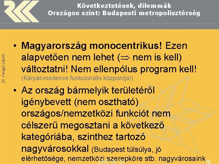 Dr. Faragó László Következtetések, dilemmák Országos szint: Budapesti metropolisztérség • Magyarország monocentrikus! Ezen alapvetően