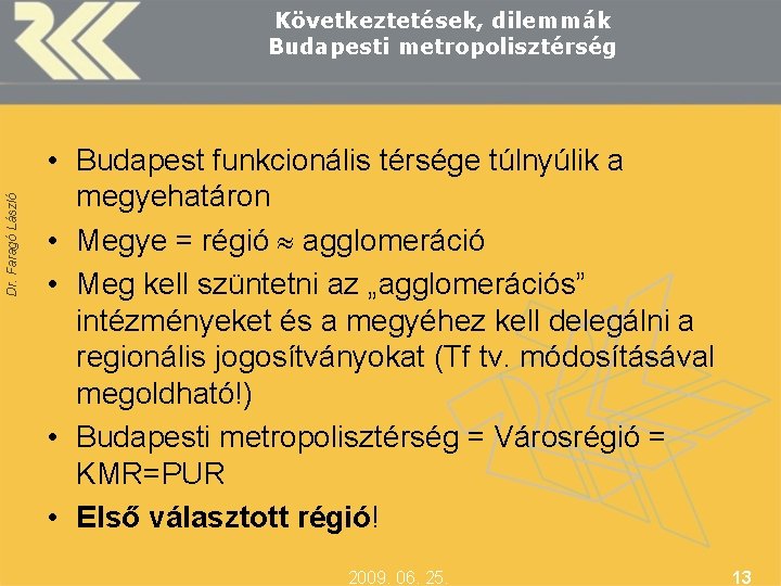 Dr. Faragó László Következtetések, dilemmák Budapesti metropolisztérség • Budapest funkcionális térsége túlnyúlik a megyehatáron