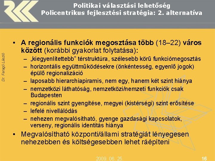 Dr. Faragó László Politikai választási lehetőség Policentrikus fejlesztési stratégia: 2. alternatíva • A regionális