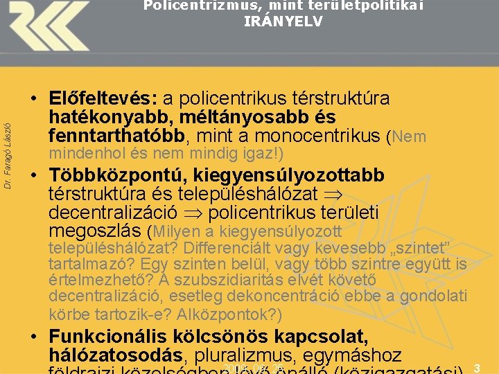 Dr. Faragó László Policentrizmus, mint területpolitikai IRÁNYELV • Előfeltevés: a policentrikus térstruktúra hatékonyabb, méltányosabb