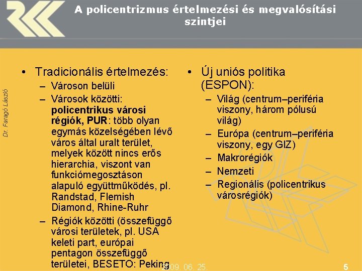 A policentrizmus értelmezési és megvalósítási szintjei Dr. Faragó László • Tradicionális értelmezés: • Új