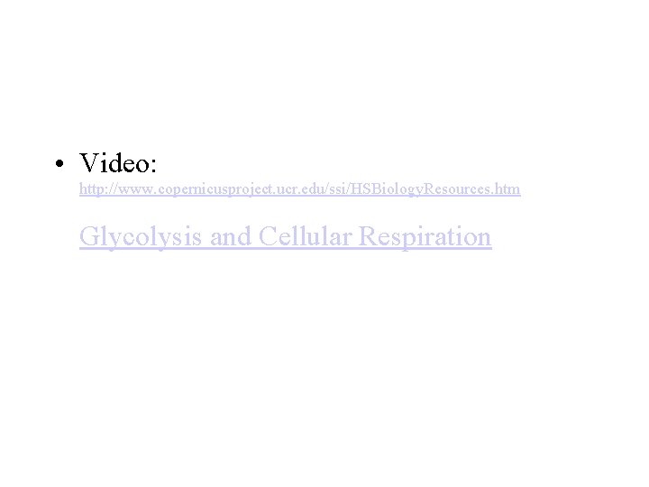  • Video: http: //www. copernicusproject. ucr. edu/ssi/HSBiology. Resources. htm Glycolysis and Cellular Respiration