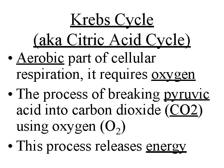 Krebs Cycle (aka Citric Acid Cycle) • Aerobic part of cellular respiration, it requires