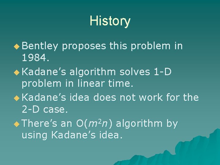 History u Bentley proposes this problem in 1984. u Kadane’s algorithm solves 1 -D