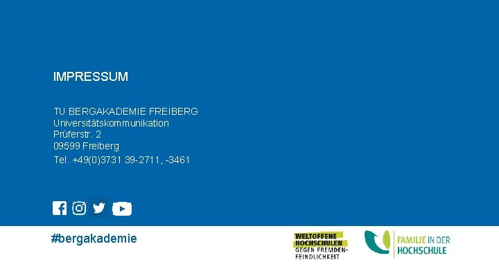 IMPRESSUM TU BERGAKADEMIE FREIBERG Universitätskommunikation Prüferstr. 2 09599 Freiberg Tel. +49(0)3731 39 -2711, -3461