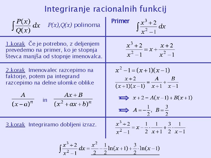Integriranje racionalnih funkcij P(x), Q(x) polinoma 1. korak Če je potrebno, z deljenjem prevedemo