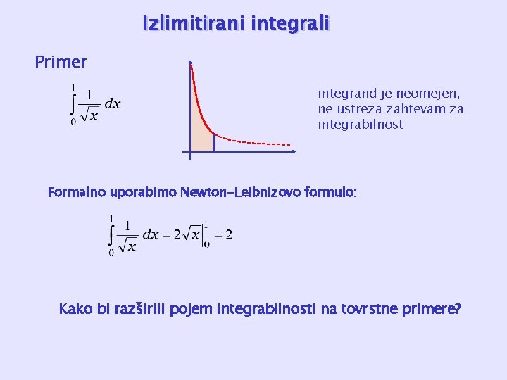 Izlimitirani integrali Primer integrand je neomejen, ne ustreza zahtevam za integrabilnost Formalno uporabimo Newton-Leibnizovo