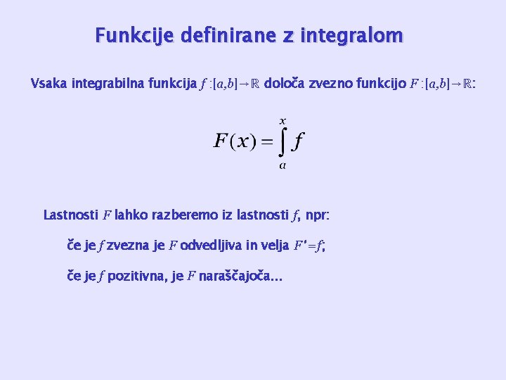 Funkcije definirane z integralom Vsaka integrabilna funkcija f : [a, b]→ℝ določa zvezno funkcijo