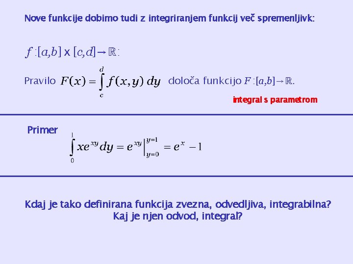 Nove funkcije dobimo tudi z integriranjem funkcij več spremenljivk: f : [a, b]ⅹ[c, d]→ℝ: