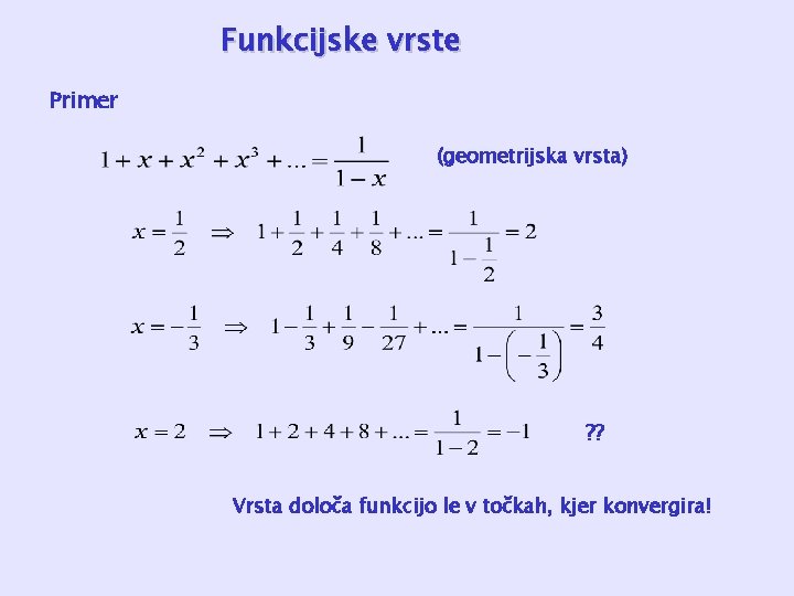 Funkcijske vrste Primer (geometrijska vrsta) ? ? Vrsta določa funkcijo le v točkah, kjer