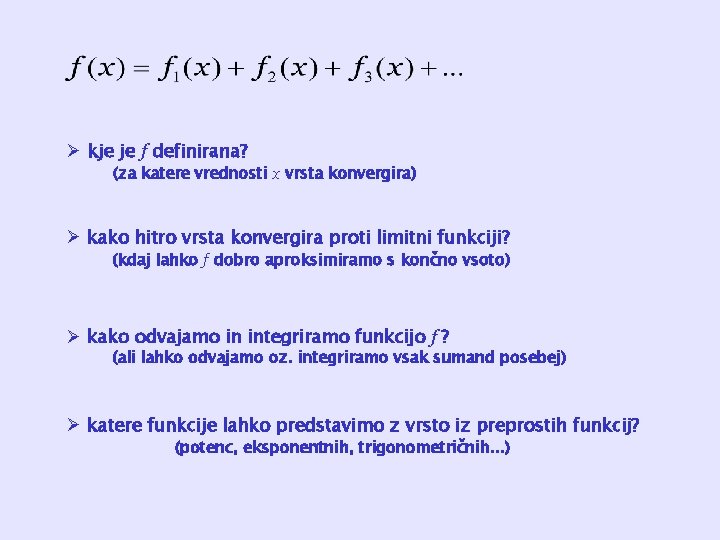 Ø kje je f definirana? (za katere vrednosti x vrsta konvergira) Ø kako hitro
