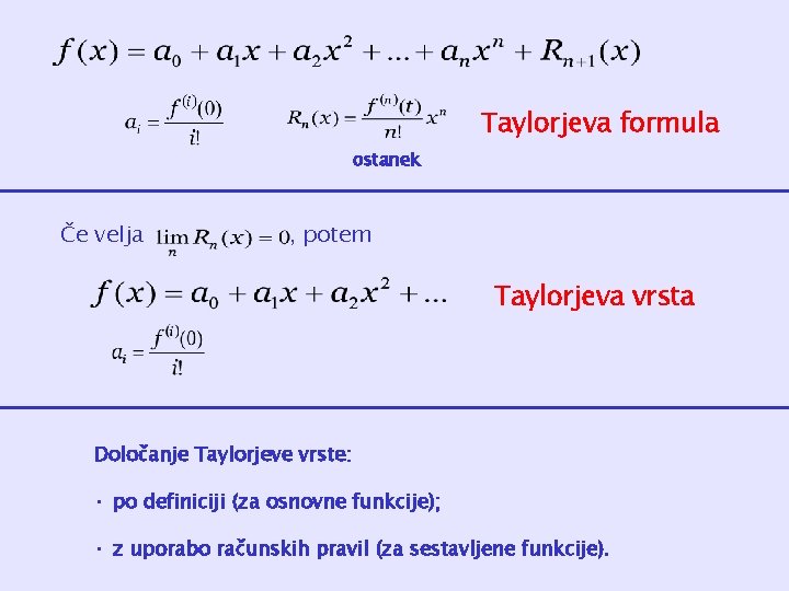 Taylorjeva formula ostanek Če velja , potem Taylorjeva vrsta Določanje Taylorjeve vrste: • po