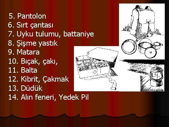 5. Pantolon 6. Sırt çantası 7. Uyku tulumu, battaniye 8. Şişme yastık 9. Matara
