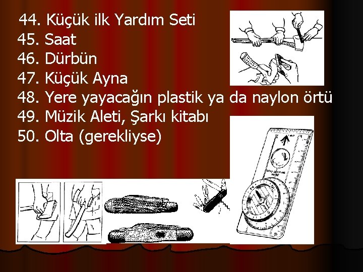 44. Küçük ilk Yardım Seti 45. Saat 46. Dürbün 47. Küçük Ayna 48. Yere