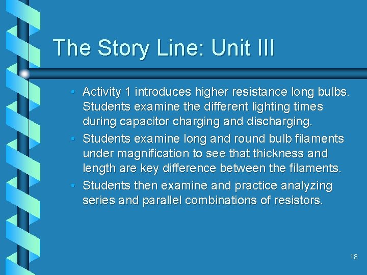 The Story Line: Unit III • Activity 1 introduces higher resistance long bulbs. Students