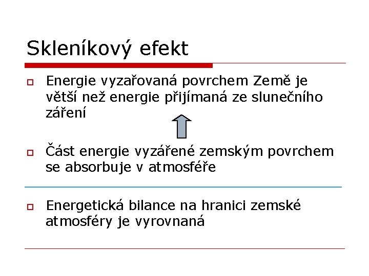 Skleníkový efekt o o o Energie vyzařovaná povrchem Země je větší než energie přijímaná