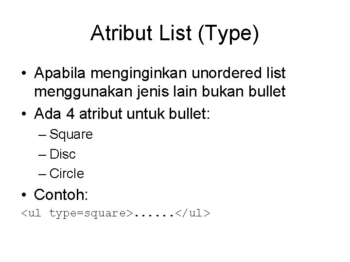 Atribut List (Type) • Apabila menginginkan unordered list menggunakan jenis lain bukan bullet •