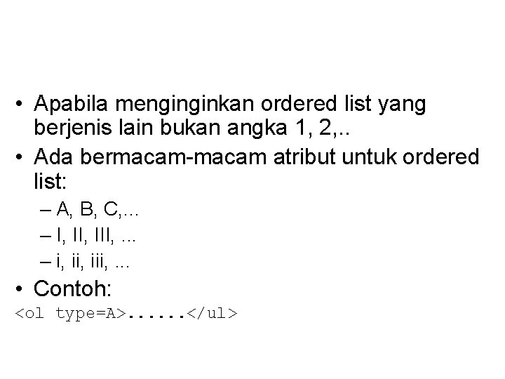  • Apabila menginginkan ordered list yang berjenis lain bukan angka 1, 2, .
