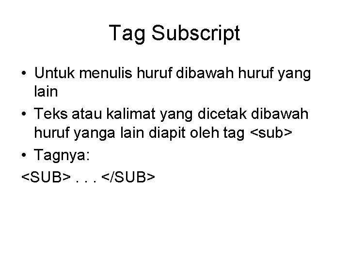 Tag Subscript • Untuk menulis huruf dibawah huruf yang lain • Teks atau kalimat