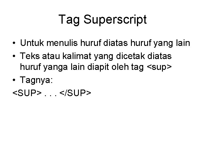 Tag Superscript • Untuk menulis huruf diatas huruf yang lain • Teks atau kalimat
