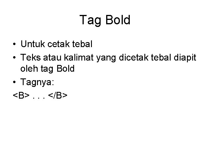 Tag Bold • Untuk cetak tebal • Teks atau kalimat yang dicetak tebal diapit